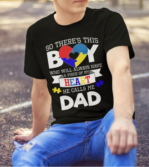So There's This Boy Who Will Always Have A Piece Of My Heart He Calls Me Dad T-Shirt