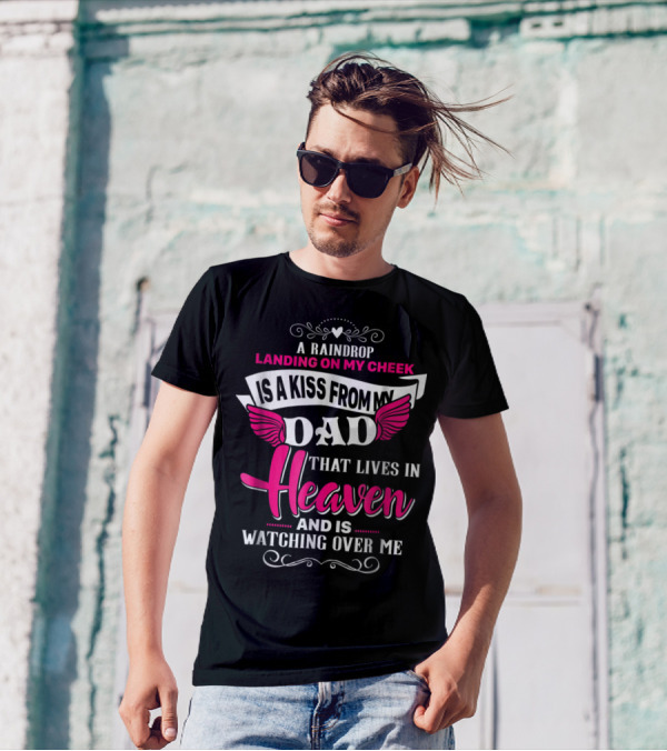 A Raindrop Landing On My Cheek Is A Kiss From My Dad That Lives In Heaven And Is Watching Over Me T-Shirt