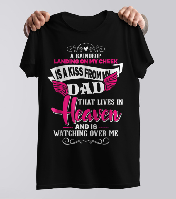 A Raindrop Landing On My Cheek Is A Kiss From My Dad That Lives In Heaven And Is Watching Over Me T-Shirt