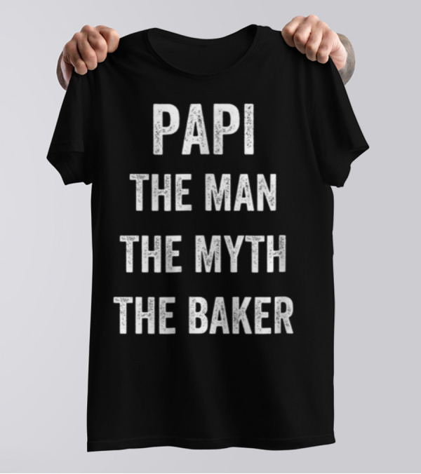 Papi The Man The Myth The Baker Bakery Dad T-Shirt