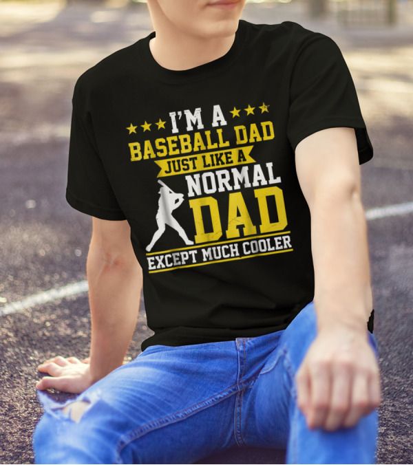 I'm A Baseball Dad Just Like A Normal Dad Except Much Cooler T-Shirt