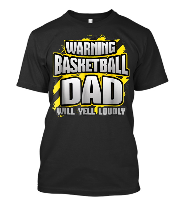 Warning Basketball Dad Will Yell Loudly Game Day Parent T-Shirt