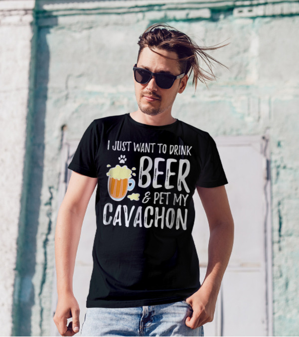 I Just Want To Drink Beer And Pet My Cavachon Dog Mom Or Dog Dad T-Shirt