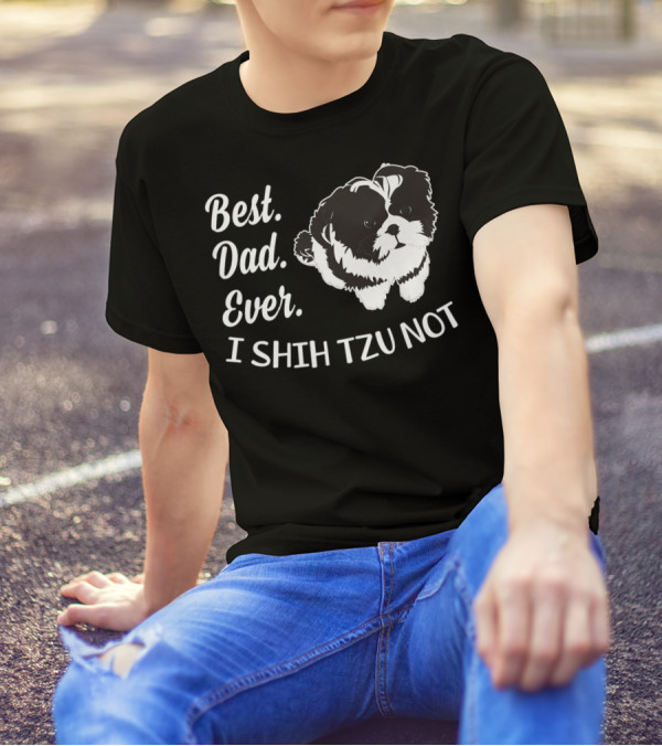 Best Dad Ever I Shih Tzu Not Funny Love Dog T-Shirt