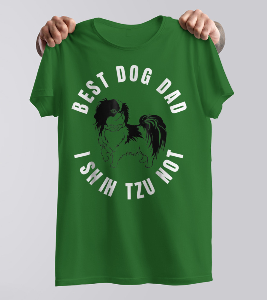 Best Dog Dad I Shih Tzu Not T-Shirt
