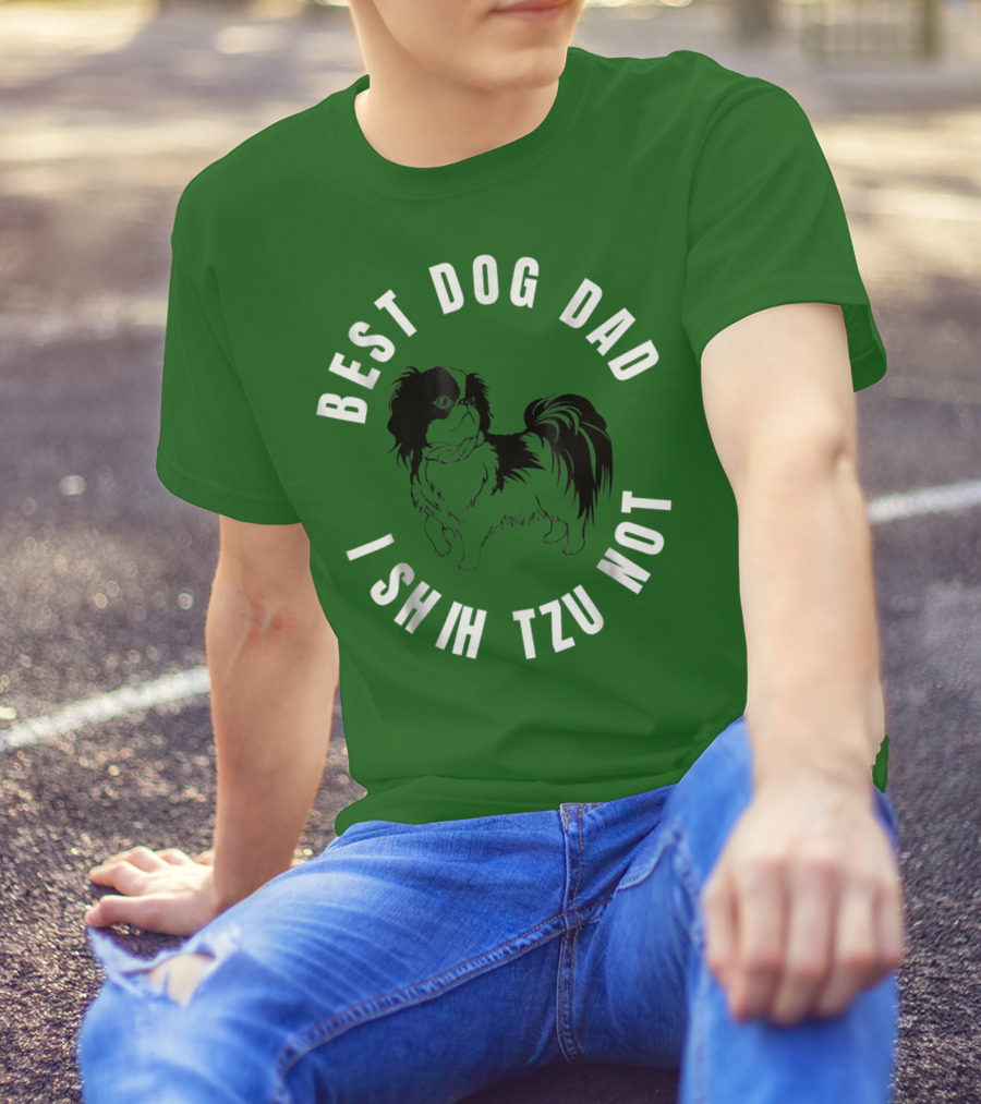 Best Dog Dad I Shih Tzu Not T-Shirt
