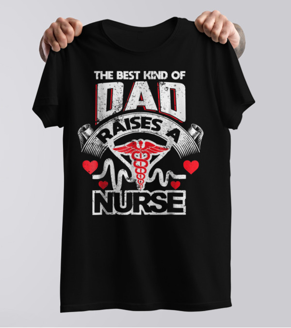 The Best Kind Of Dad Raises A Nurse Caduceus Heartbeat Love T-Shirt