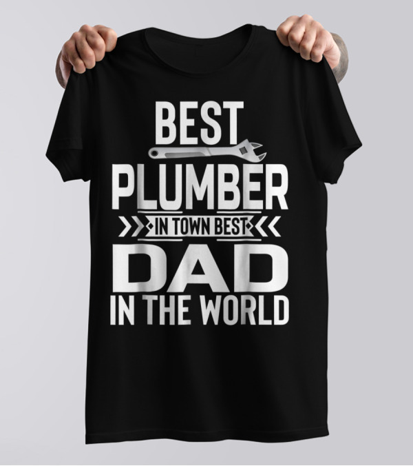 BEST PLUMBER IN TOWN BEST DAD IN THE WORLD T-Shirt