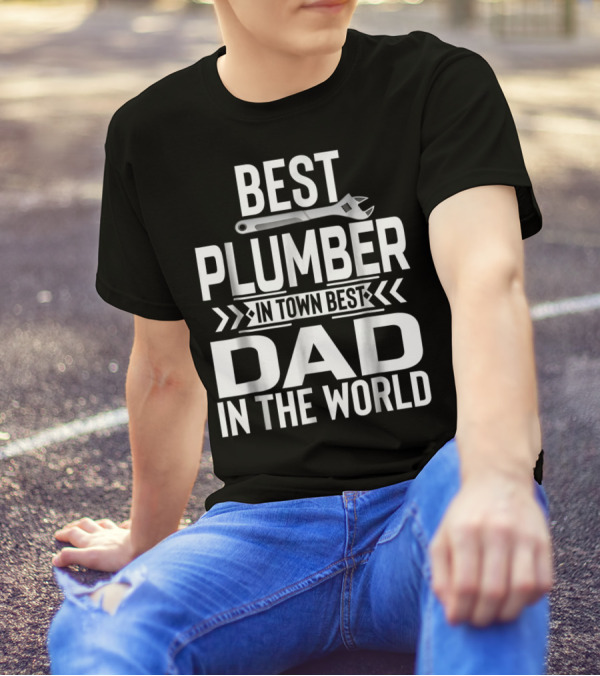 BEST PLUMBER IN TOWN BEST DAD IN THE WORLD T-Shirt