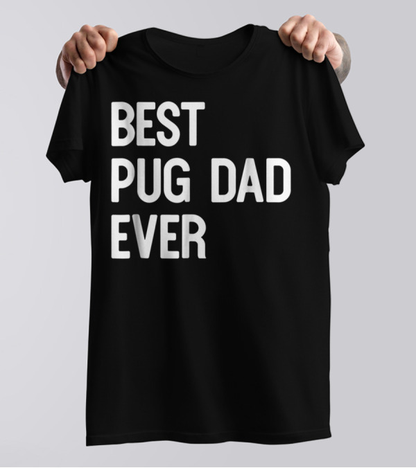 Best Pug Dad Ever Dog Ideas61 Pug Dad Best Ever T-Shirt