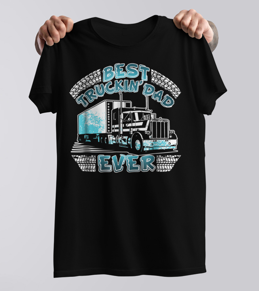 Best Truckin' Dad Ever Truck Driver Big Rig Enthusiast T-Shirt