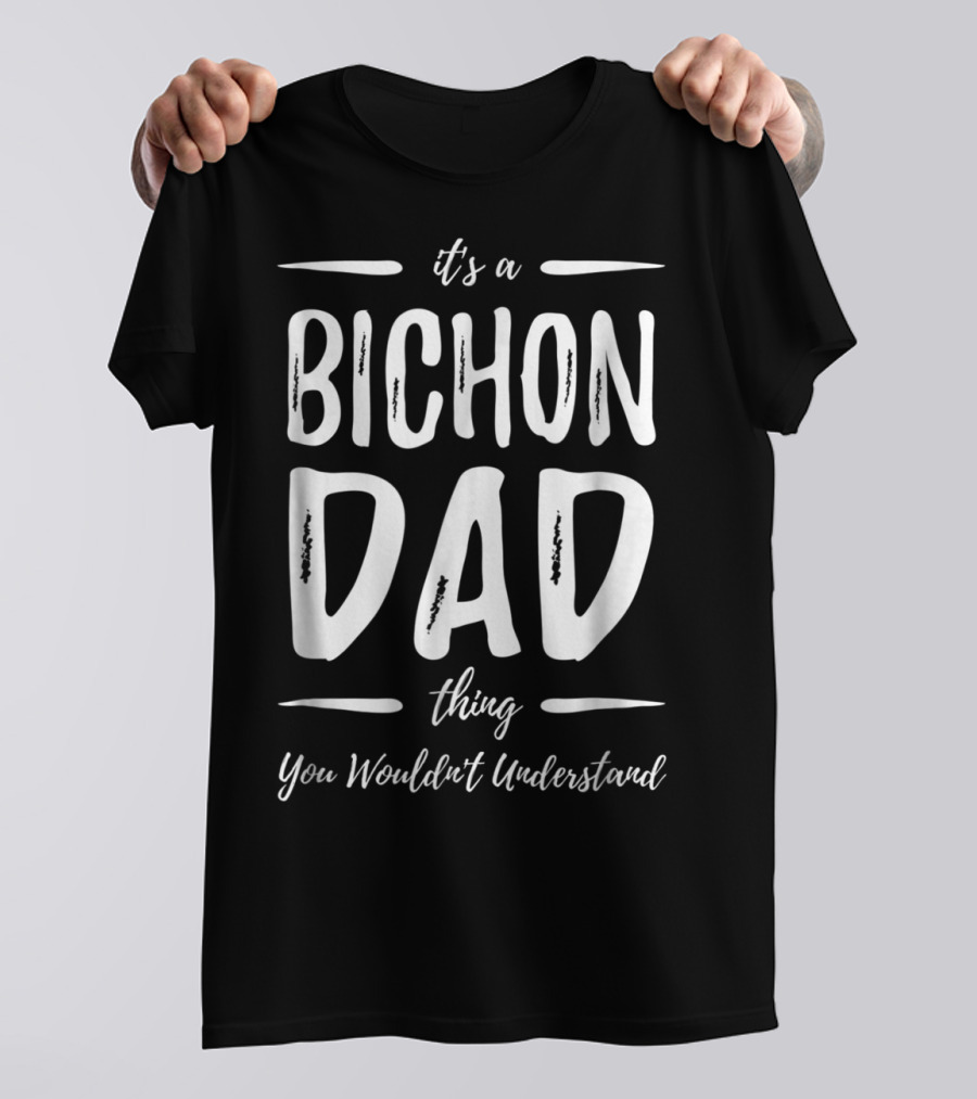 It's A Bichon Dad Thing You Wouldn't Understand T-Shirt