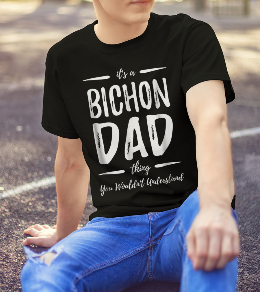 It's A Bichon Dad Thing You Wouldn't Understand T-Shirt