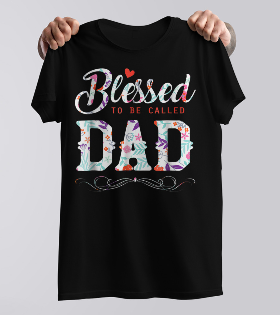 Blessed To Be Called Dad Floral Heart T-Shirt
