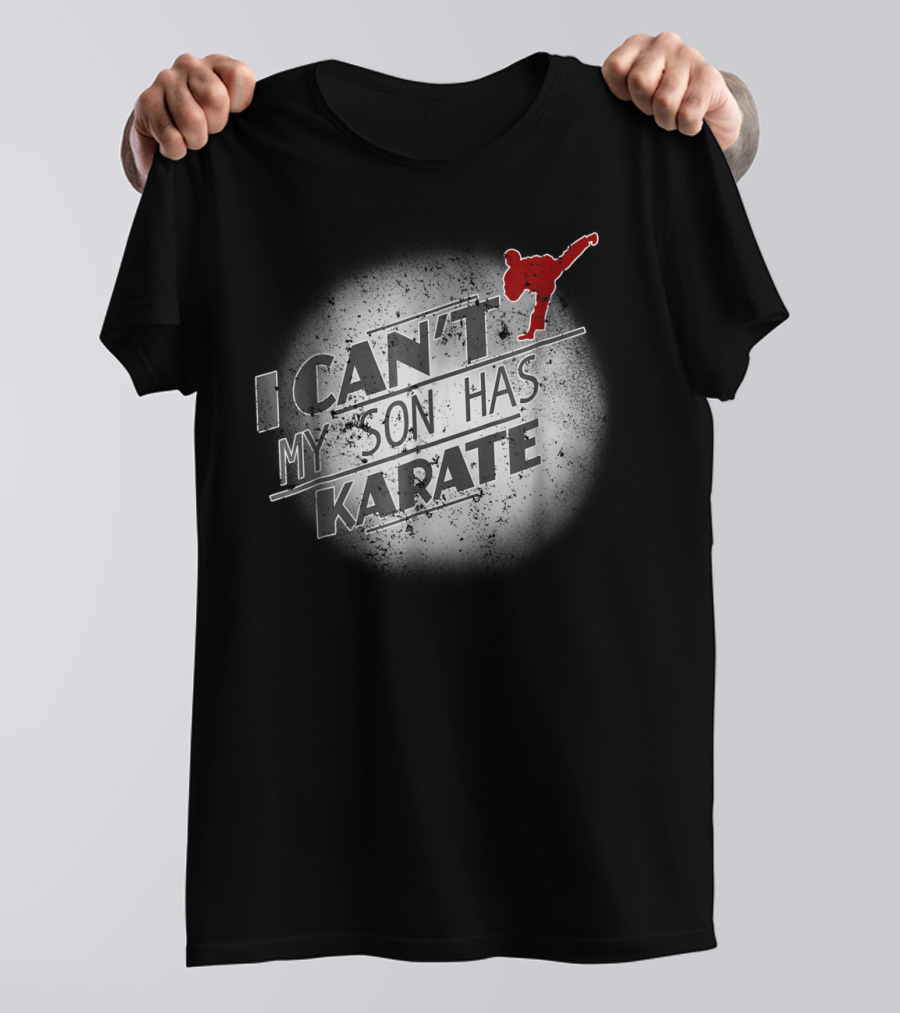 I Can't My Son Has Karate T-Shirt