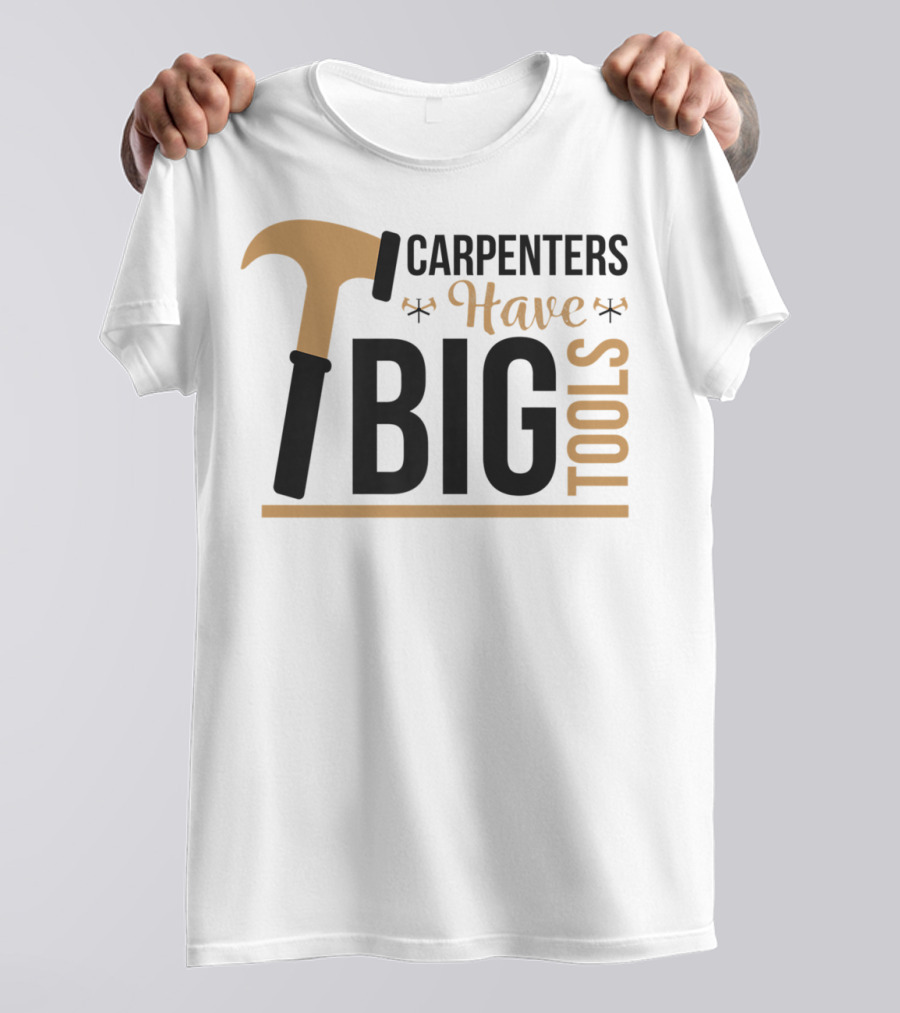 Carpenters Have Big Tools Hammer Tees Grandpa T-Shirt