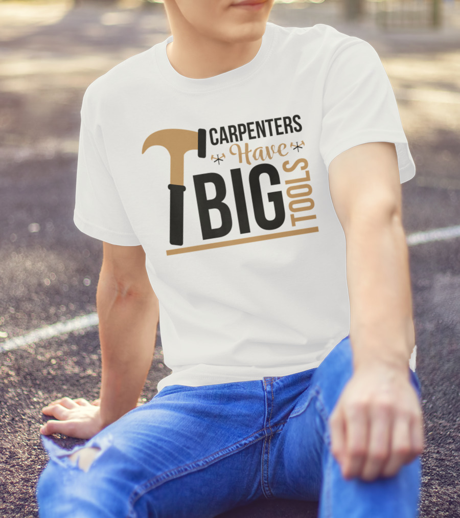Carpenters Have Big Tools Hammer Tees Grandpa T-Shirt