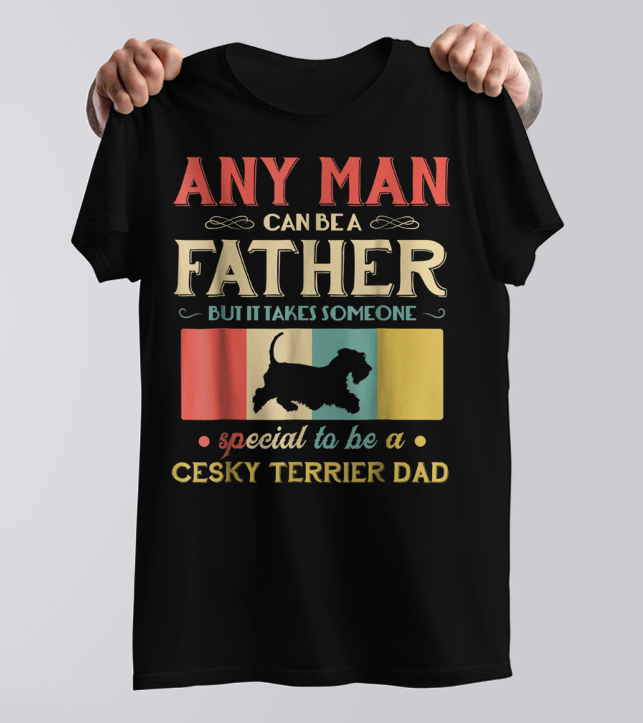 Any Man Can Be A Father But It Takes Someone Special To Be A Cesky Terrier Dad T-Shirt
