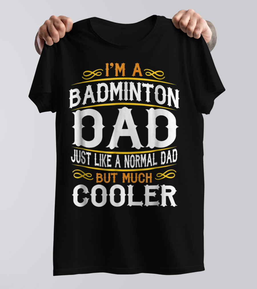 I'm A Badminton Dad Just Like A Normal Dad But Much Cooler Vintage T-Shirt