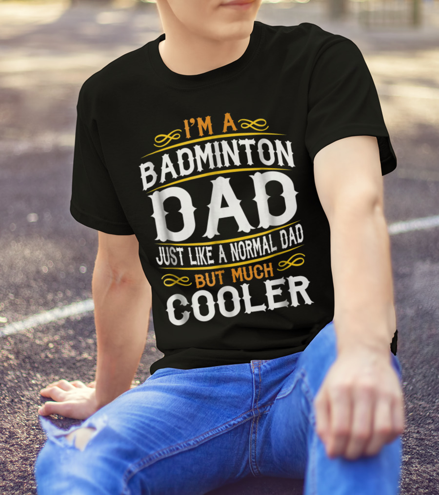 I'm A Badminton Dad Just Like A Normal Dad But Much Cooler Vintage T-Shirt