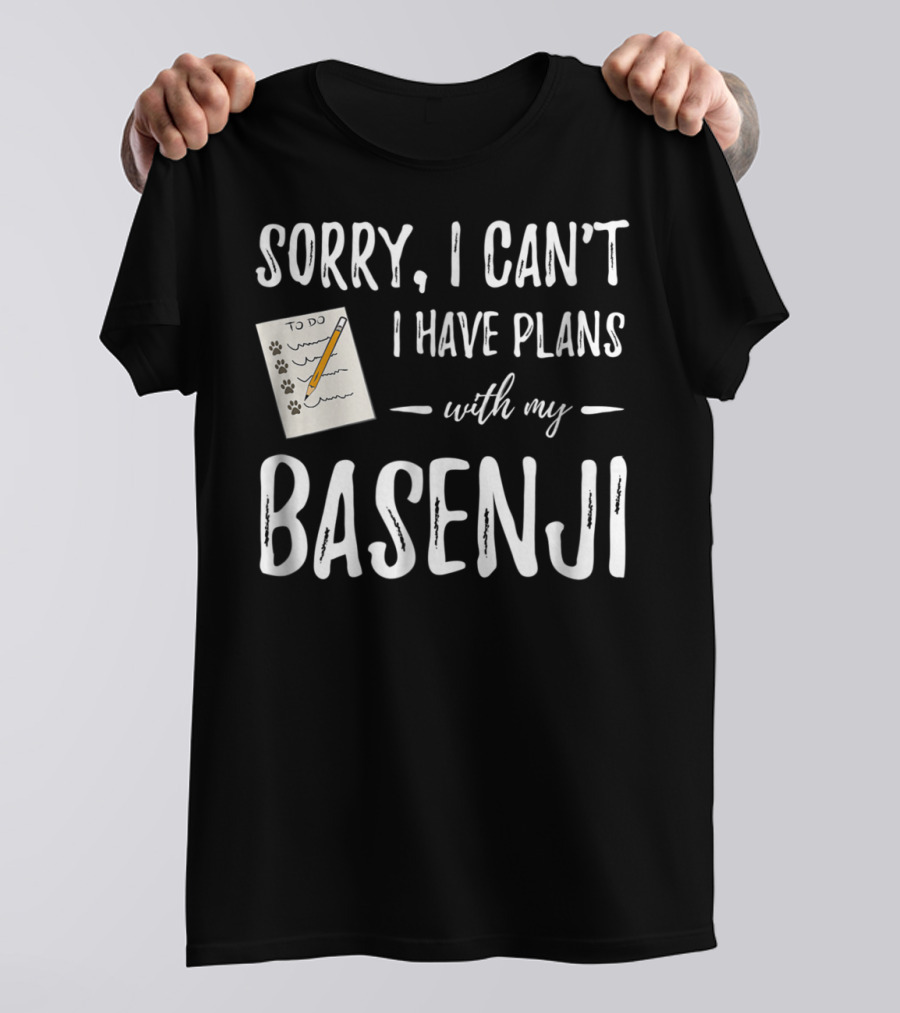 Sorry I Can't I Have Plans With My Basenji To Do Paws List Funny Dog Mom Or Dog Dad Idea84 T-Shirt