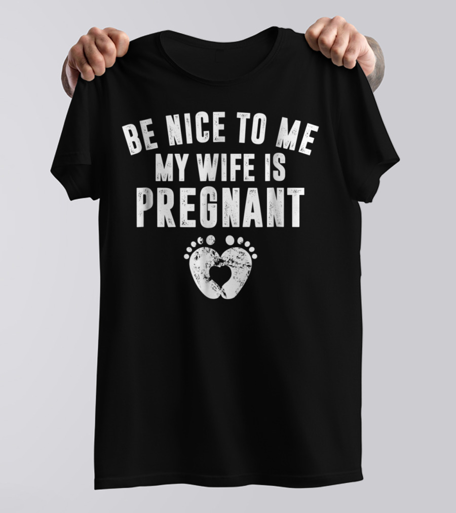 Be Nice To Me My Wife Is Pregnant Footprint Heart T-Shirt