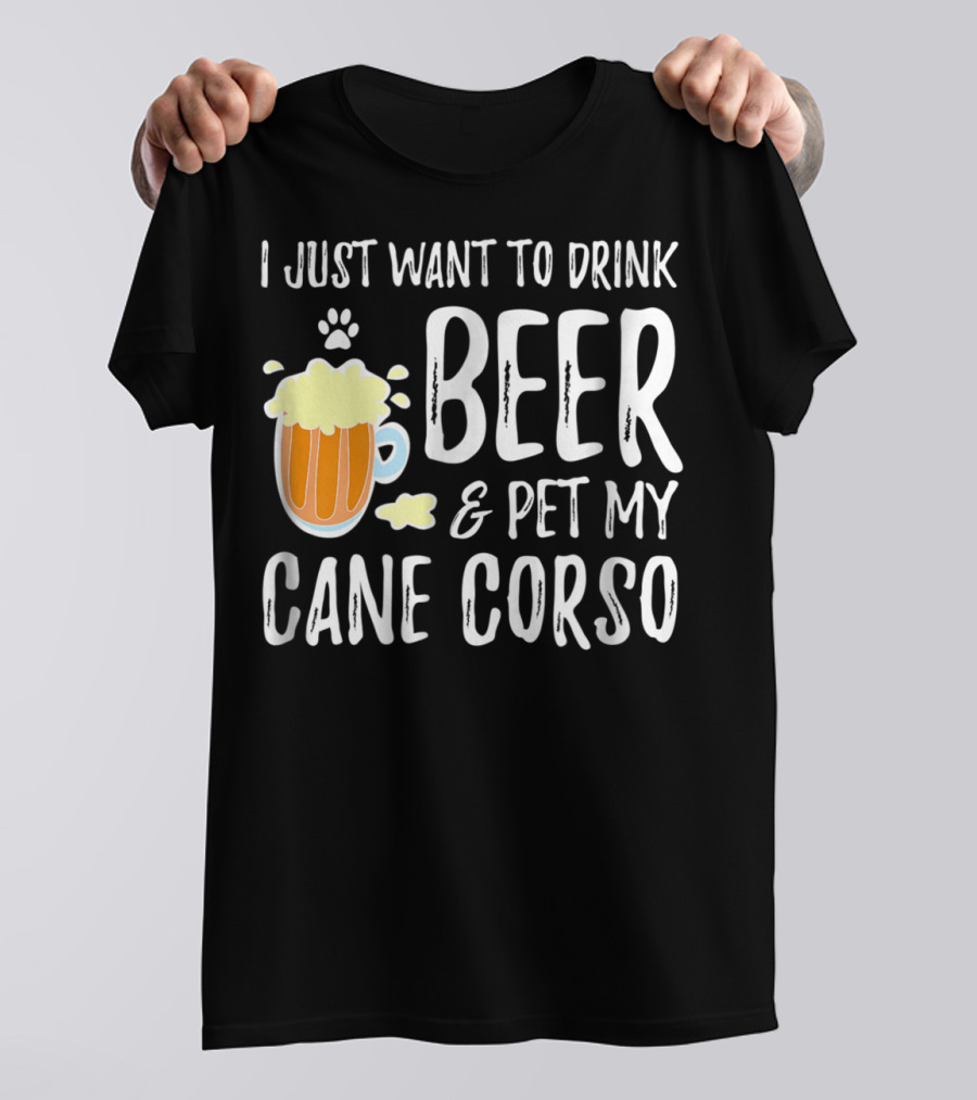 I Just Want To Drink Beer And Pet My Cane Corso T-Shirt