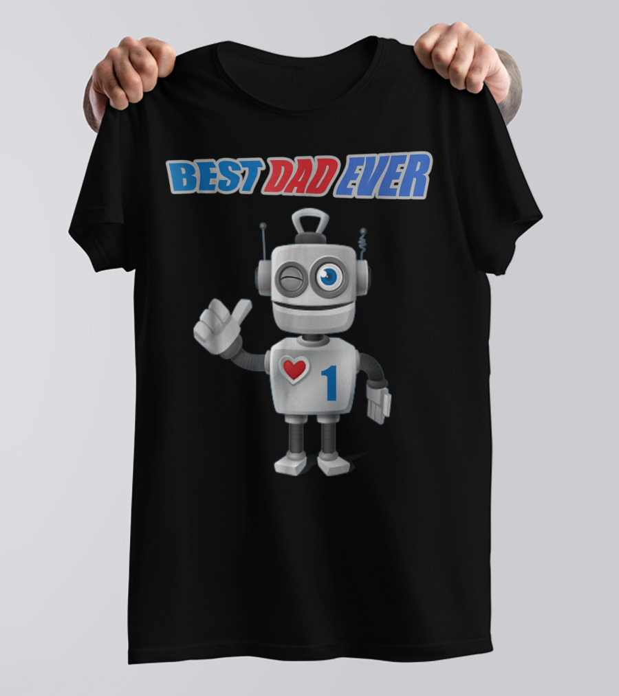 BEST DAD EVER Happy Tsirt89 Robot With Heart And Number 1 T-Shirt