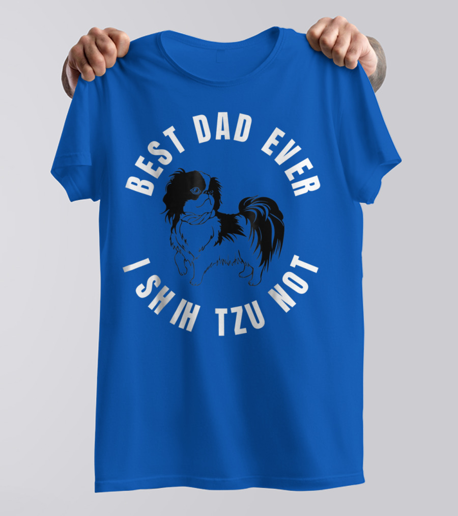 Best Dad Ever I Shih Tzu Not Pet Dog T-Shirt