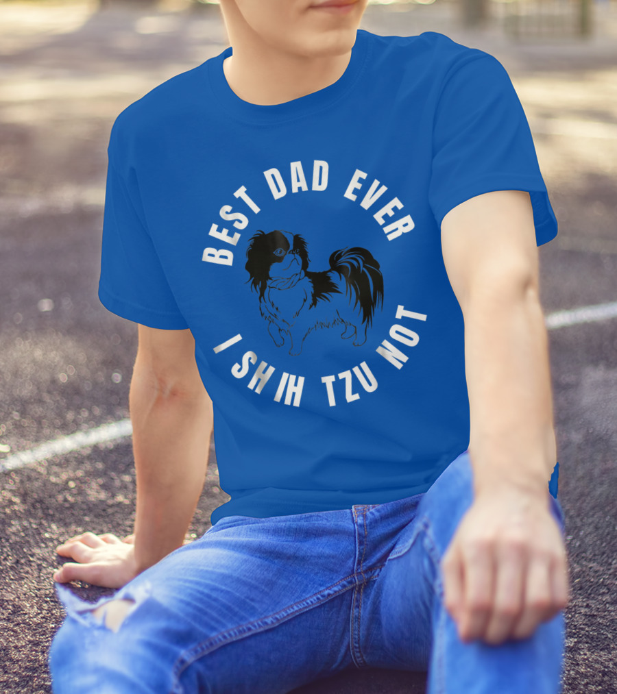 Best Dad Ever I Shih Tzu Not Pet Dog T-Shirt