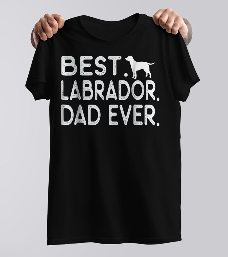 Best Labrador Dad Ever Best Dad Labrador Dog T-Shirt