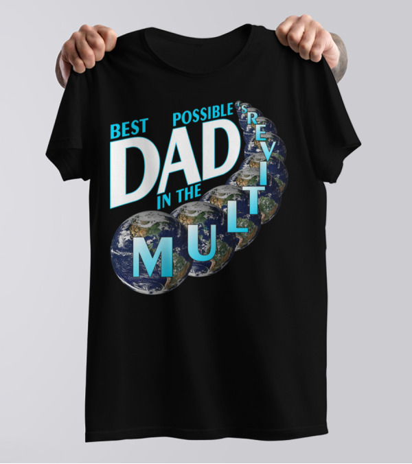 Best Possible Dad In The Multiverse Earths T-Shirt