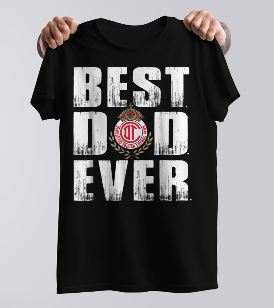 Best Deportivo Toluca Futbol Club Dad Ever T-Shirt