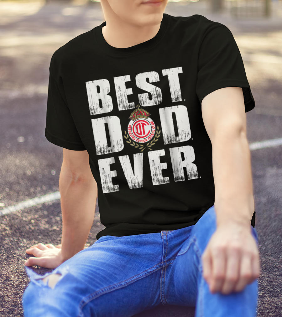 Best Deportivo Toluca Futbol Club Dad Ever T-Shirt