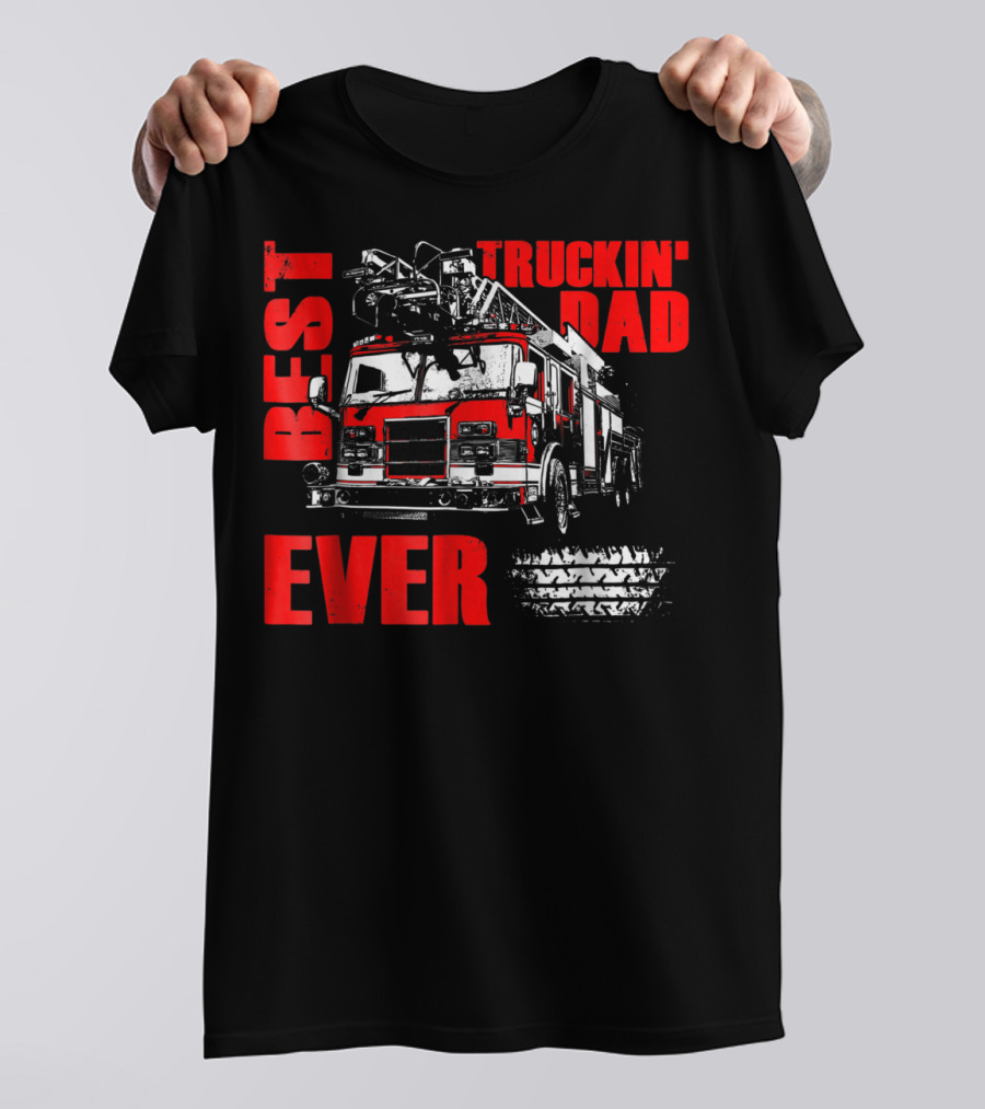 Best Truckin Dad Ever Firefighter Truck T-Shirt