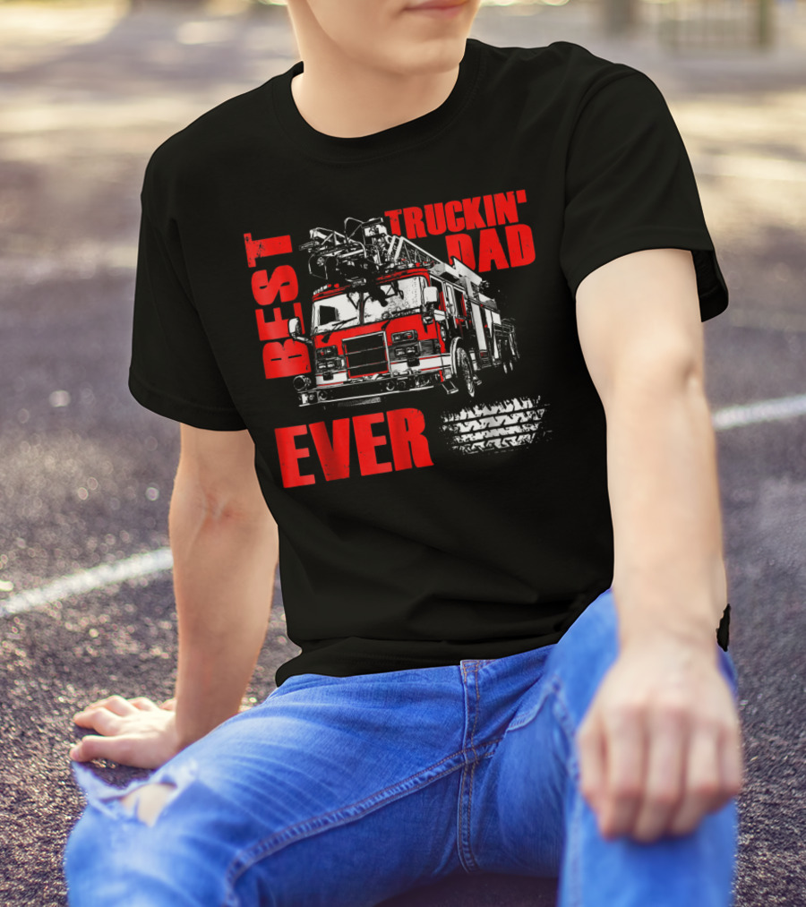 Best Truckin Dad Ever Firefighter Truck T-Shirt