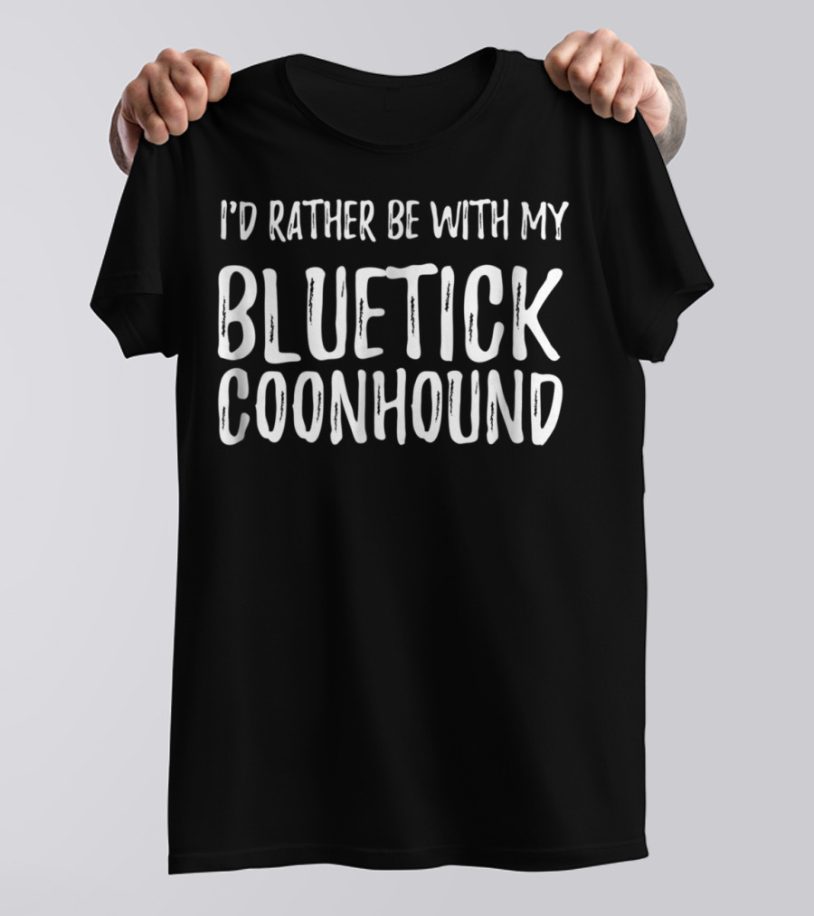 I'd Rather Be With My Bluetick Coonhound Dog Mom Or Dad Dog21 T-Shirt