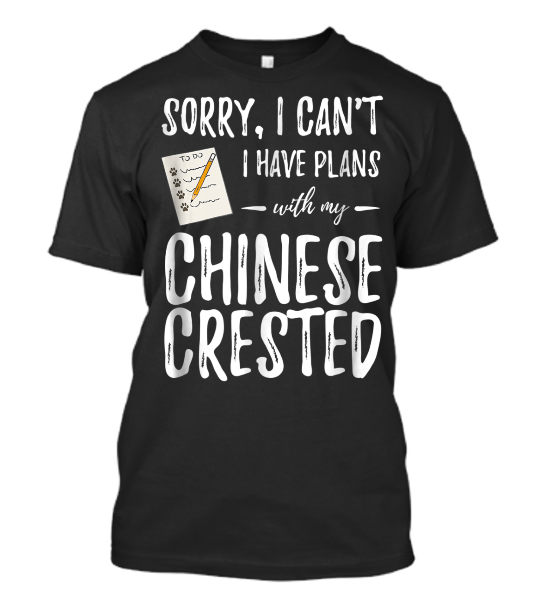 Sorry I Can't I Have Plans With My Chinese Crested Dog Mom Dog Dad T-Shirt