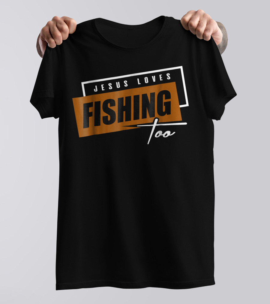 Christian Dad Jesus Loves Fishing Too T-Shirt