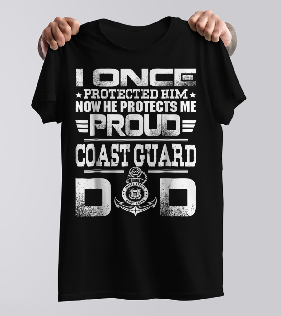 Proud Coast Guard Dad I Once Protected Him Now He Protects Me T-Shirt