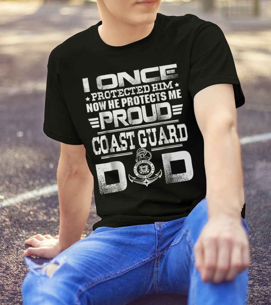 Proud Coast Guard Dad I Once Protected Him Now He Protects Me T-Shirt