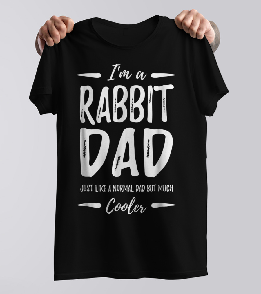 I'm A Rabbit Dad Just Like A Normal Dad But Much Cooler T-Shirt