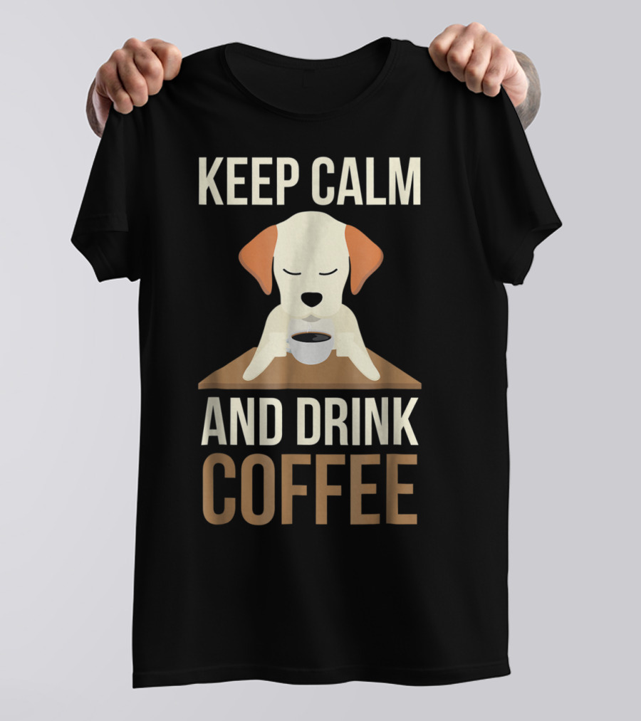 Keep Calm And Drink Coffee Cute Dog For Your Mom And Dad T-Shirt