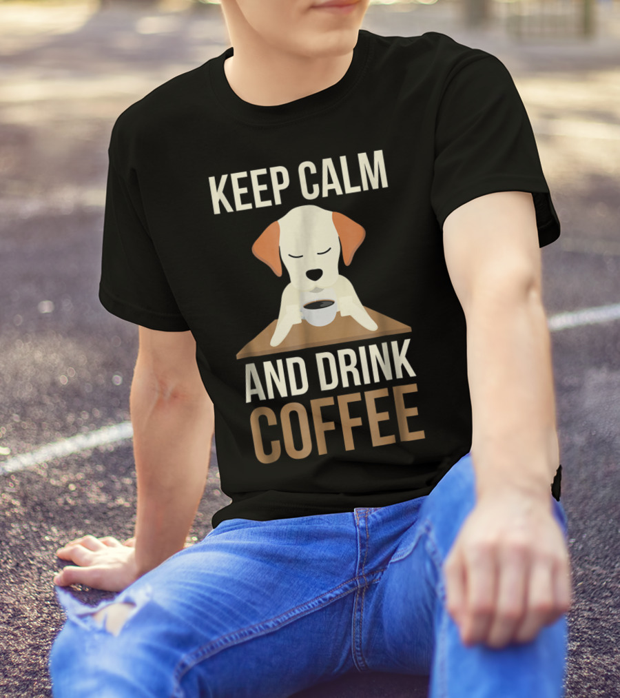 Keep Calm And Drink Coffee Cute Dog For Your Mom And Dad T-Shirt