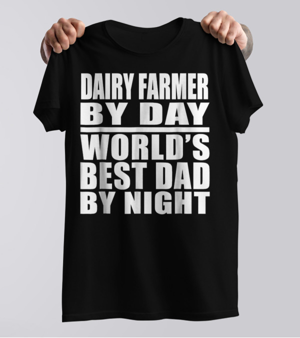 Dairy Farmer By Day World's Best Dad By Night T-Shirt