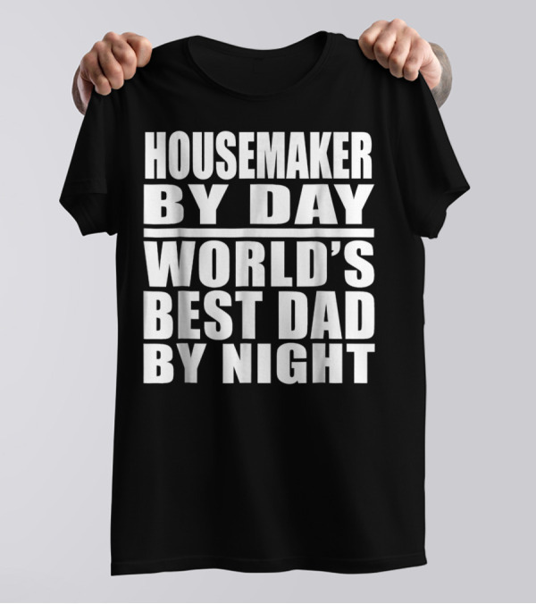 Housemaker By Day World's Best Dad By Night T-Shirt