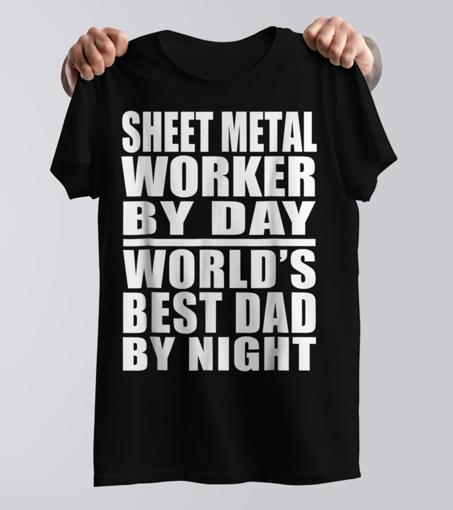 Sheet Metal Worker By Day World's Best Dad By Night T-Shirt