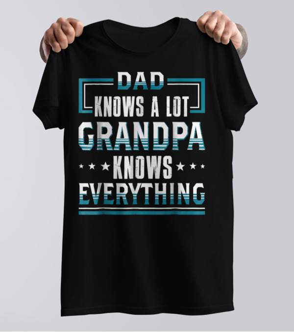 DAD Knows A Lot GRANDPA Knows Everything T-Shirt