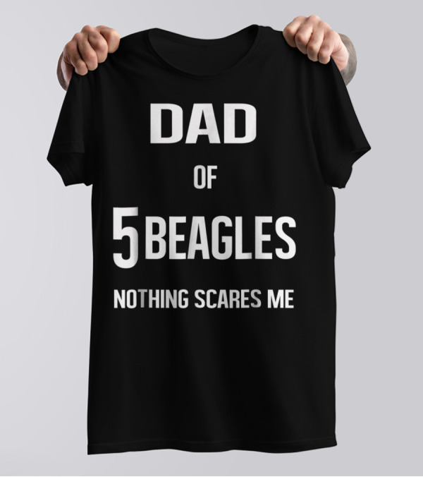 Dad Of 5 Beagles Nothing Scares Me T-Shirt