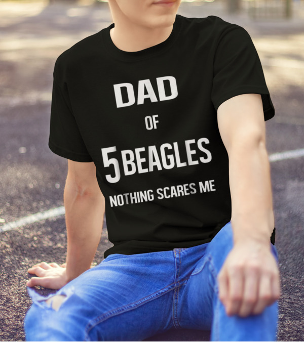 Dad Of 5 Beagles Nothing Scares Me T-Shirt